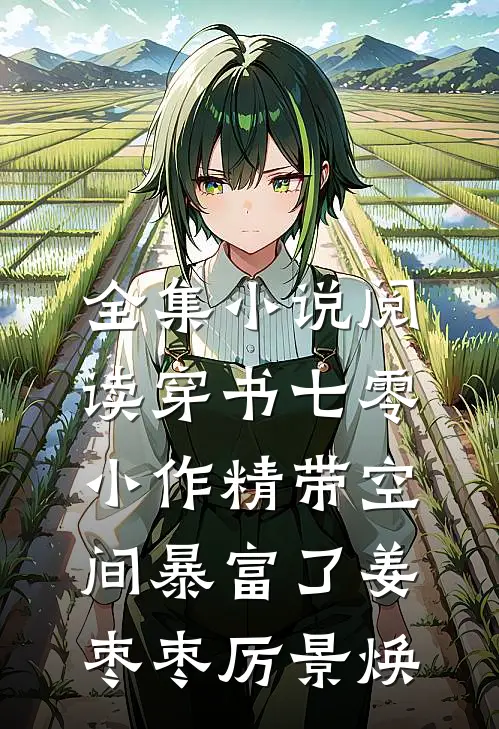 全集小说阅读穿书七零：小作精带空间暴富了姜枣枣厉景焕