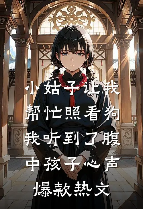 小姑子让我帮忙照看狗，我听到了腹中孩子心声爆款热文