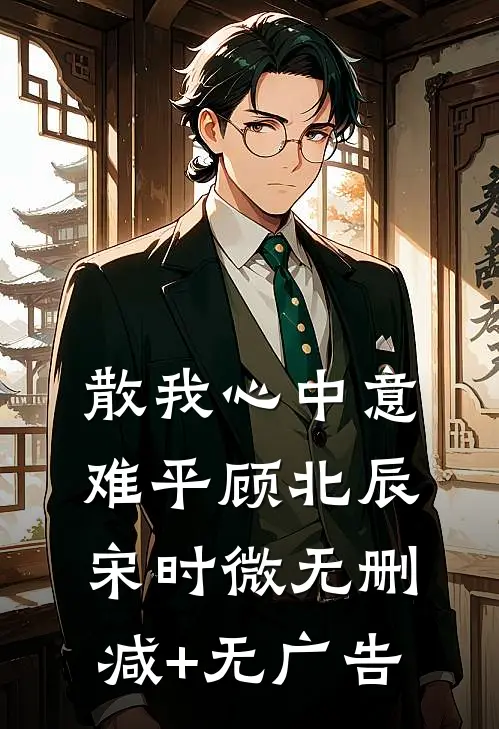 散我心中意难平顾北辰宋时微无删减+无广告