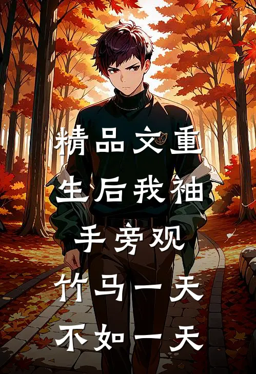 精品文重生后我袖手旁观，竹马一天不如一天