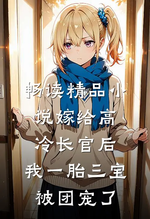 畅读精品小说嫁给高冷长官后，我一胎三宝被团宠了