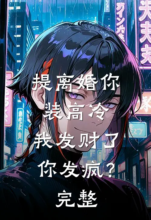 提离婚你装高冷，我发财了你发疯？完整