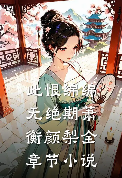 此恨绵绵无绝期萧衡颜梨全章节小说