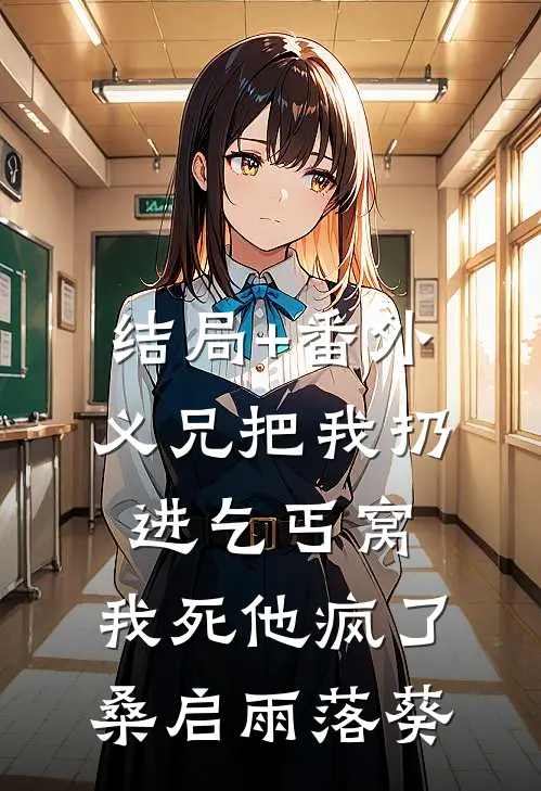 结局+番外义兄把我扔进乞丐窝，我死他疯了桑启雨落葵