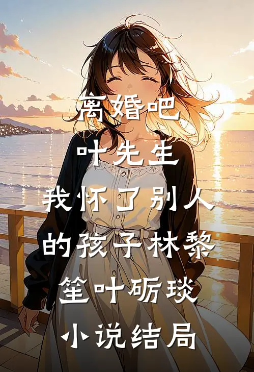 离婚吧叶先生，我怀了别人的孩子林黎笙叶砺琰小说结局