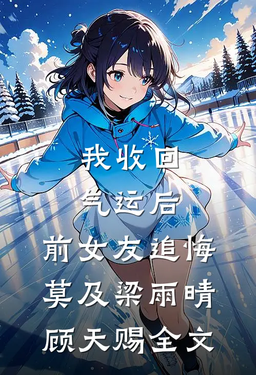 我收回气运后，前女友追悔莫及梁雨晴顾天赐全文