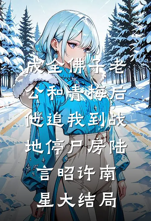 成全佛子老公和青梅后，他追我到战地停尸房陆言昭许南星大结局