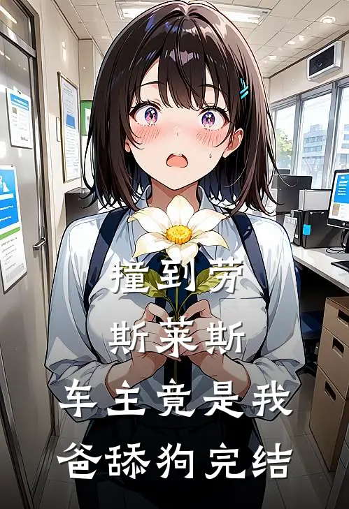 撞到劳斯莱斯，车主竟是我爸舔狗完结