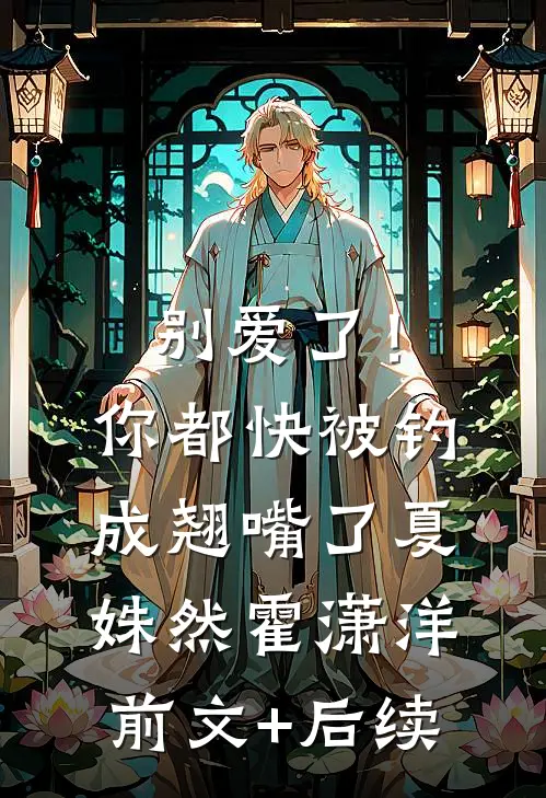 别爱了！你都快被钓成翘嘴了夏姝然霍潇洋前文+后续