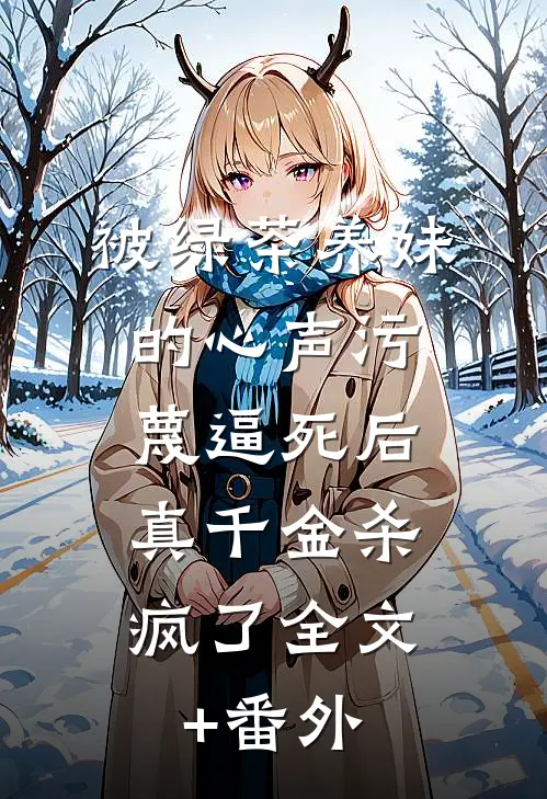 被绿茶养妹的心声污蔑逼死后，真千金杀疯了全文+番外