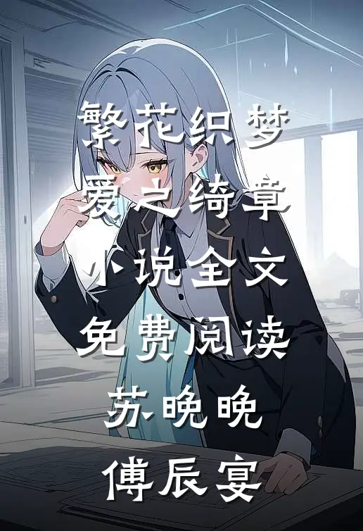 繁花织梦，爱之绮章小说全文免费阅读苏晚晚傅辰宴