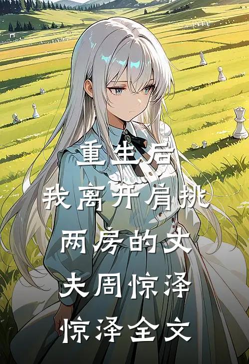 重生后，我离开肩挑两房的丈夫周惊泽惊泽全文