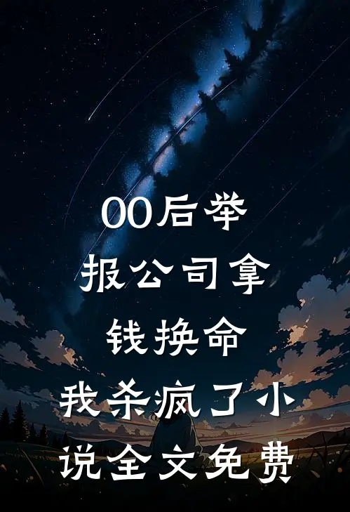 00后举报公司拿钱换命，我杀疯了小说全文免费