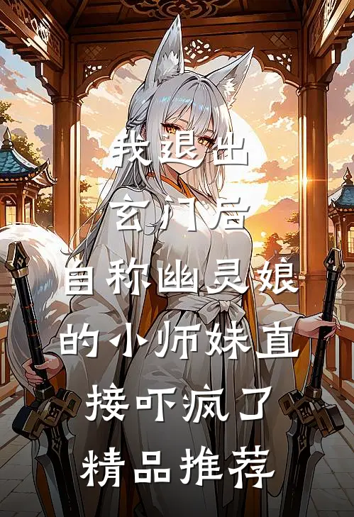 我退出玄门后，自称幽灵娘的小师妹直接吓疯了精品推荐