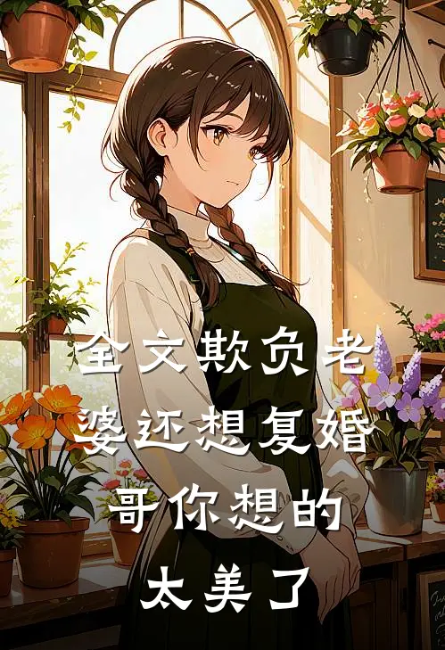 全文欺负老婆还想复婚，哥你想的太美了