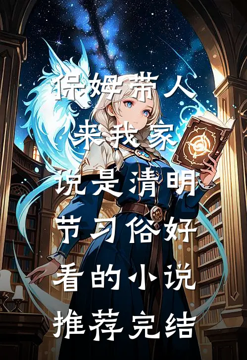 保姆带人来我家，说是清明节习俗好看的小说推荐完结