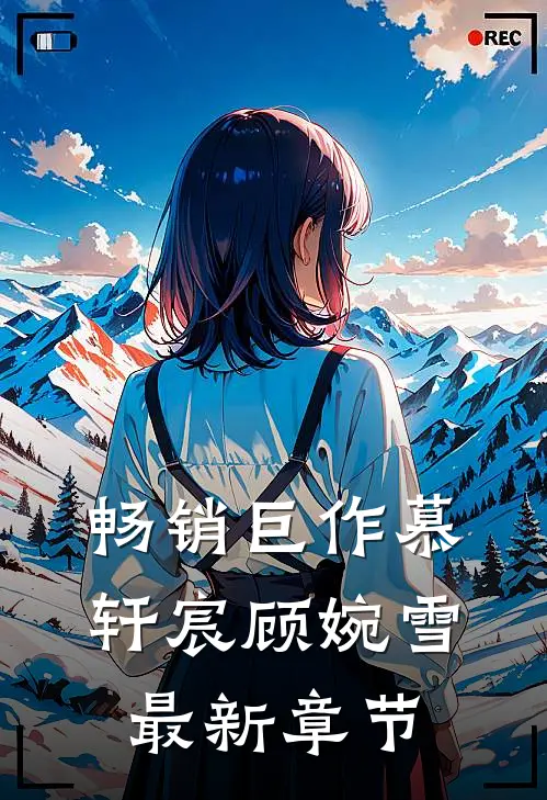 畅销巨作慕轩宸顾婉雪最新章节