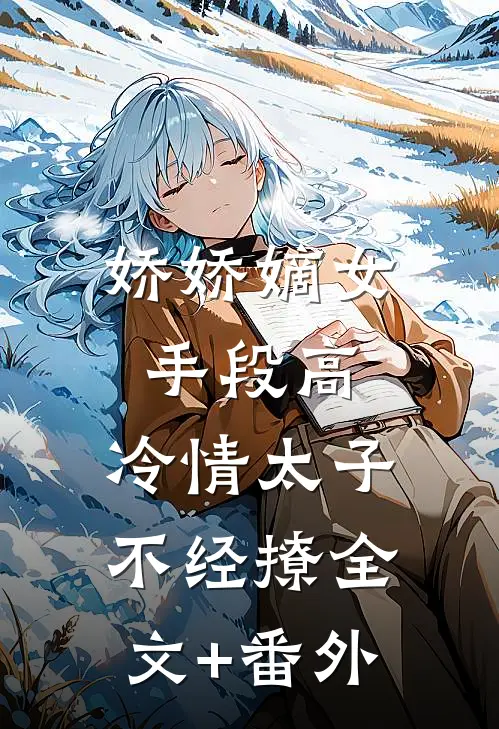 娇娇嫡女手段高，冷情太子不经撩全文+番外