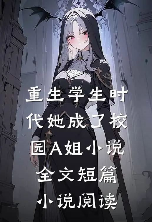 重生学生时代她成了校园A姐小说全文短篇小说阅读