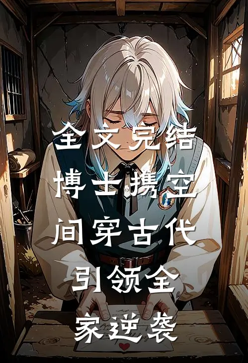 全文完结博士携空间穿古代，引领全家逆袭