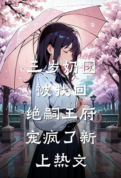 三岁奶团被找回，绝嗣王府宠疯了新上热文