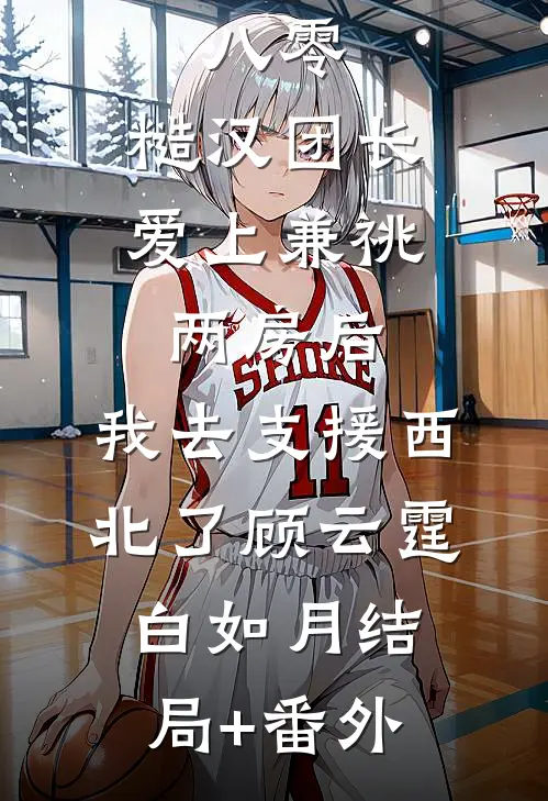 八零，糙汉团长爱上兼祧两房后，我去支援西北了顾云霆白如月结局+番外