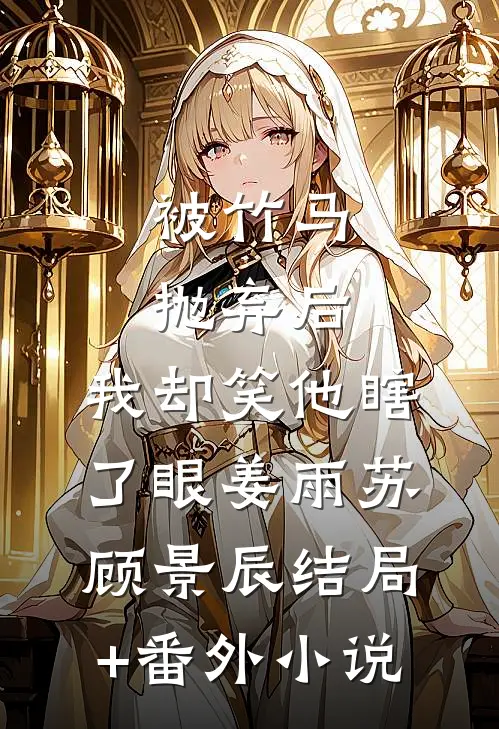 被竹马抛弃后，我却笑他瞎了眼姜雨苏顾景辰结局+番外小说