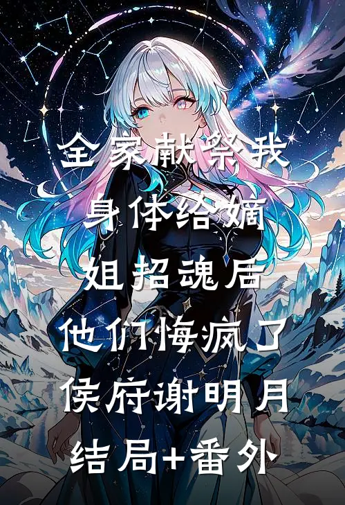 全家献祭我身体给嫡姐招魂后，他们悔疯了侯府谢明月结局+番外