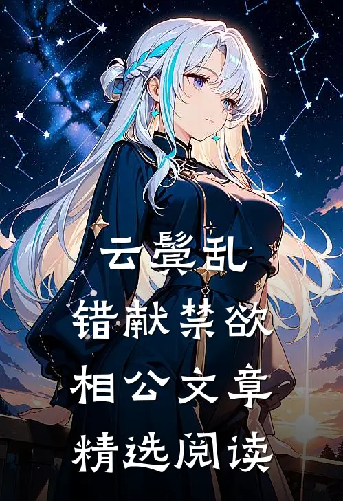 云鬓乱，错献禁欲相公文章精选阅读