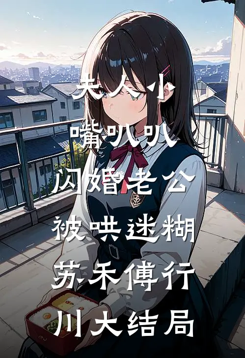 夫人小嘴叭叭，闪婚老公被哄迷糊苏禾傅行川大结局