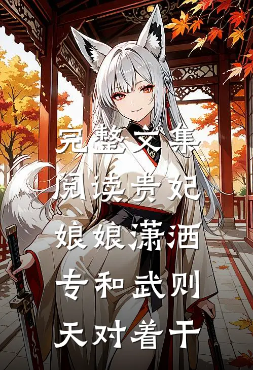 完整文集阅读贵妃娘娘潇洒，专和武则天对着干