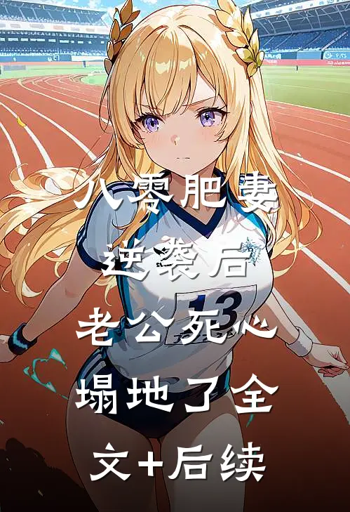 八零肥妻逆袭后，老公死心塌地了全文+后续