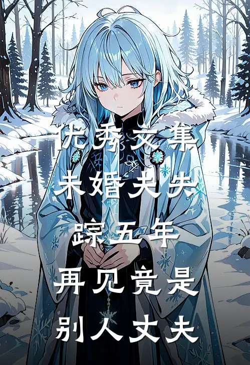 优秀文集未婚夫失踪五年：再见竟是别人丈夫