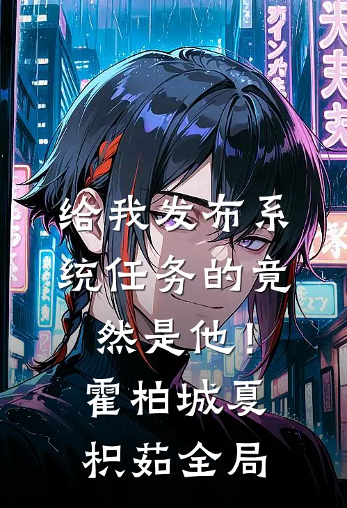 给我发布系统任务的竟然是他！霍柏城夏枳茹全局