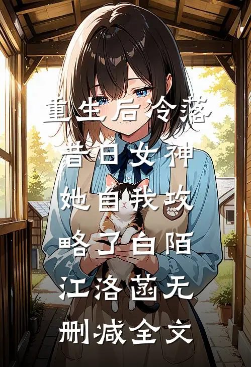 重生后冷落昔日女神，她自我攻略了白陌江洛菡无删减全文
