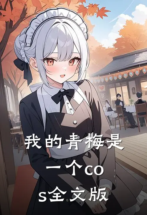 我的青梅是一个cos全文版