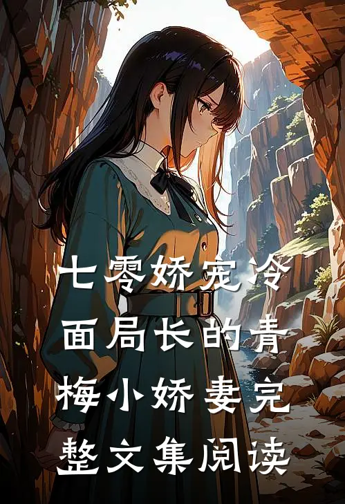 七零娇宠冷面局长的青梅小娇妻完整文集阅读