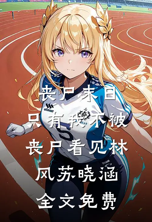 丧尸末日：只有我不被丧尸看见林风苏晓涵全文免费
