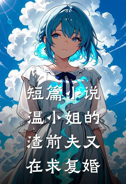 短篇小说温小姐的渣前夫又在求复婚