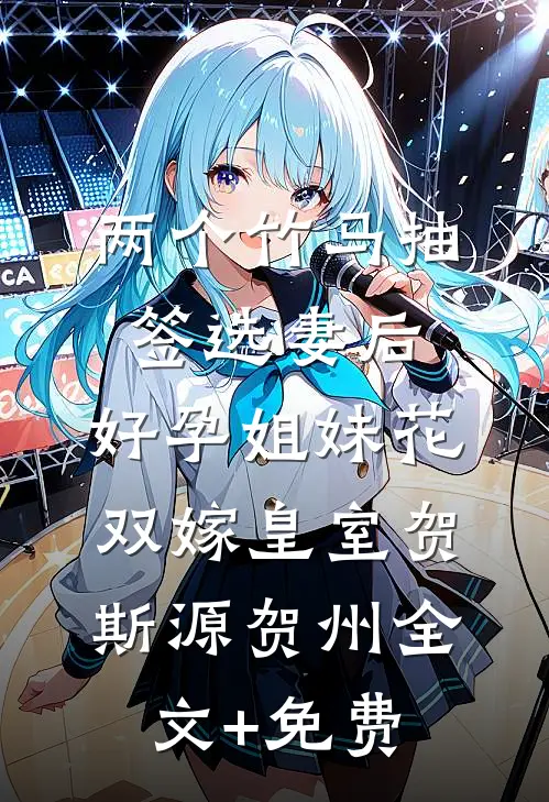 两个竹马抽签选妻后，好孕姐妹花双嫁皇室贺斯源贺州全文+免费