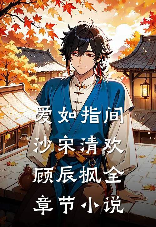 爱如指间沙宋清欢顾辰枫全章节小说