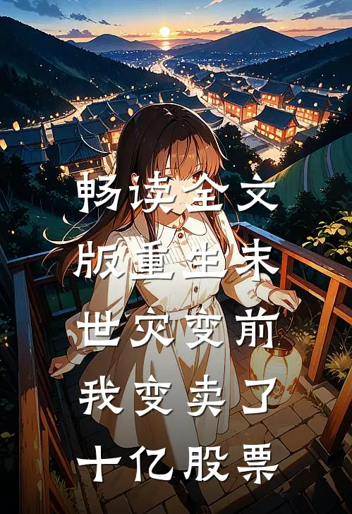 畅读全文版重生末世灾变前，我变卖了十亿股票