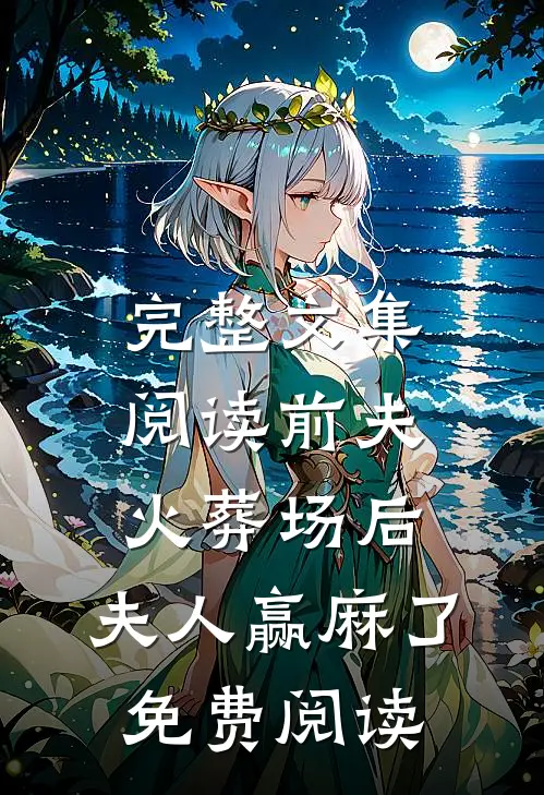 完整文集阅读前夫火葬场后,夫人赢麻了免费阅读