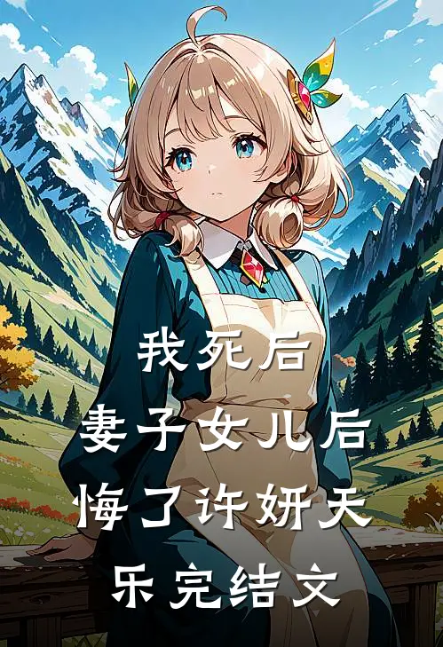 我死后，妻子女儿后悔了许妍天乐完结文