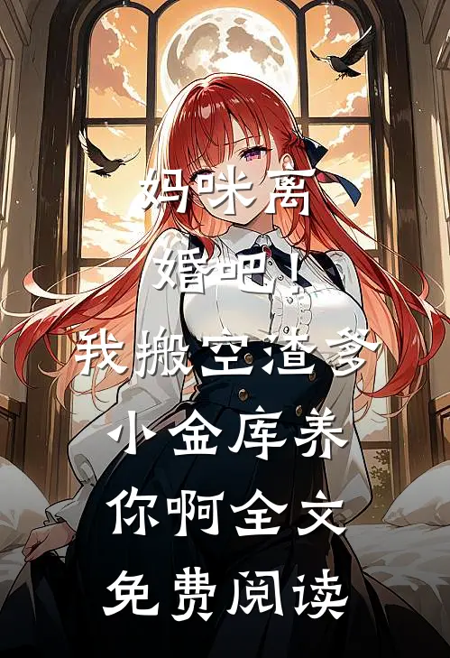 妈咪离婚吧！我搬空渣爹小金库养你啊全文免费阅读