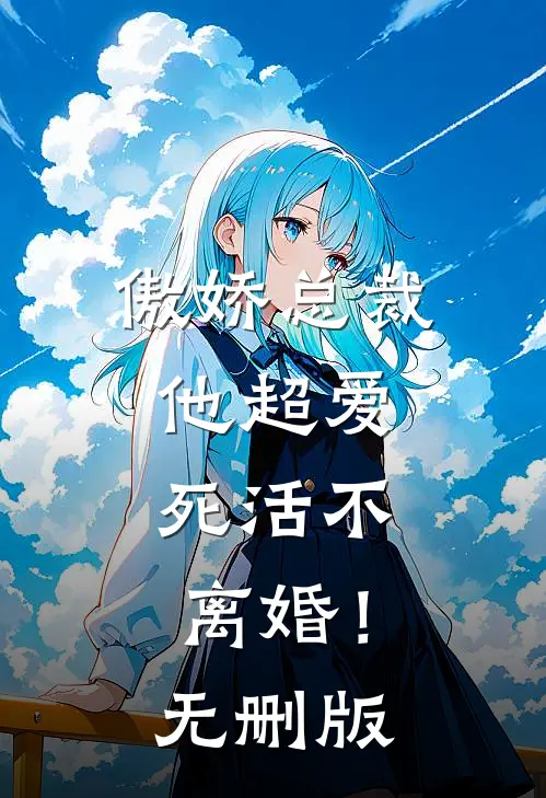 傲娇总裁他超爱，死活不离婚！无删版