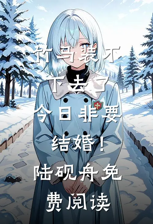 竹马装不下去了，今日非要结婚！陆砚舟免费阅读