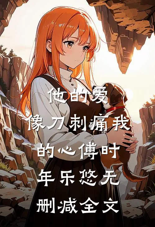 他的爱，像刀刺痛我的心傅时年乐悠无删减全文