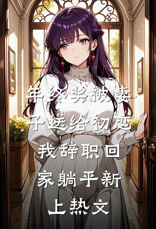 年终奖被妻子送给初恋，我辞职回家躺平新上热文