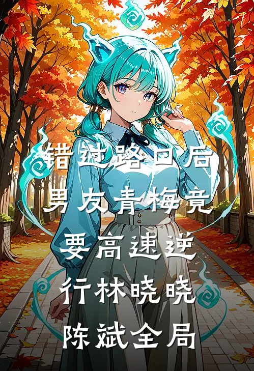 错过路口后，男友青梅竟要高速逆行林晓晓陈斌全局